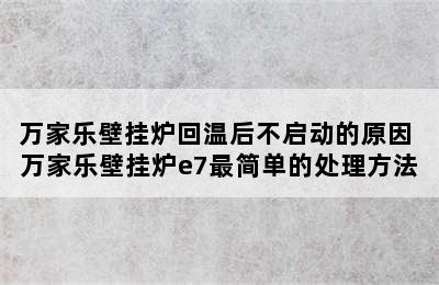 万家乐壁挂炉回温后不启动的原因 万家乐壁挂炉e7最简单的处理方法